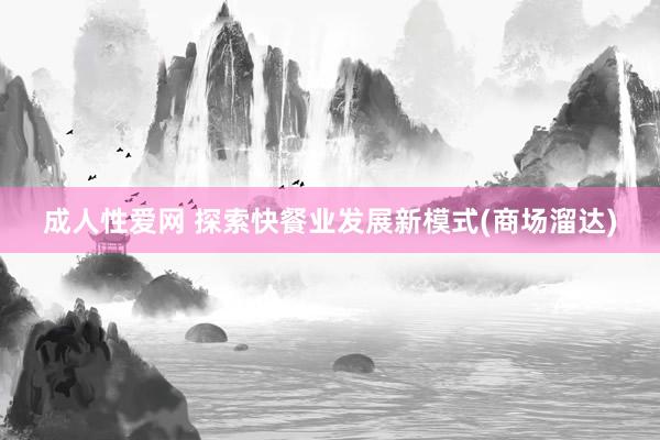 成人性爱网 探索快餐业发展新模式(商场溜达)