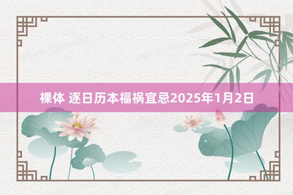 裸体 逐日历本福祸宜忌2025年1月2日